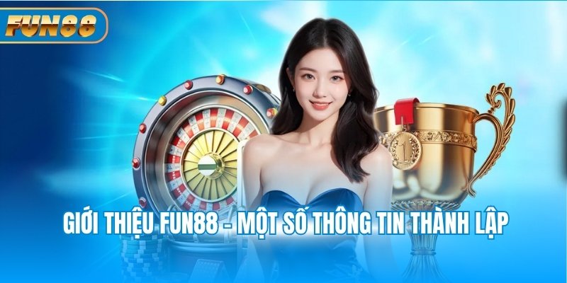 Giới thiệu Fun88 - Một số thông tin thành lập