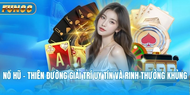 Nổ hũ - Thiên đường giải trí uy tín và rinh thưởng khủng