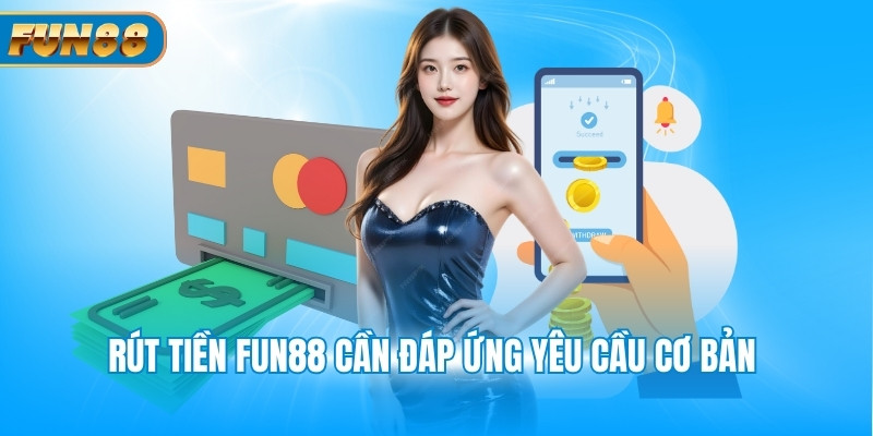 Rút tiền Fun88 cần đáp ứng yêu cầu cơ bản 